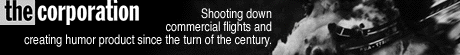 The Corporation: Shooting down commercial flights and creating humor products since the turn of the century.